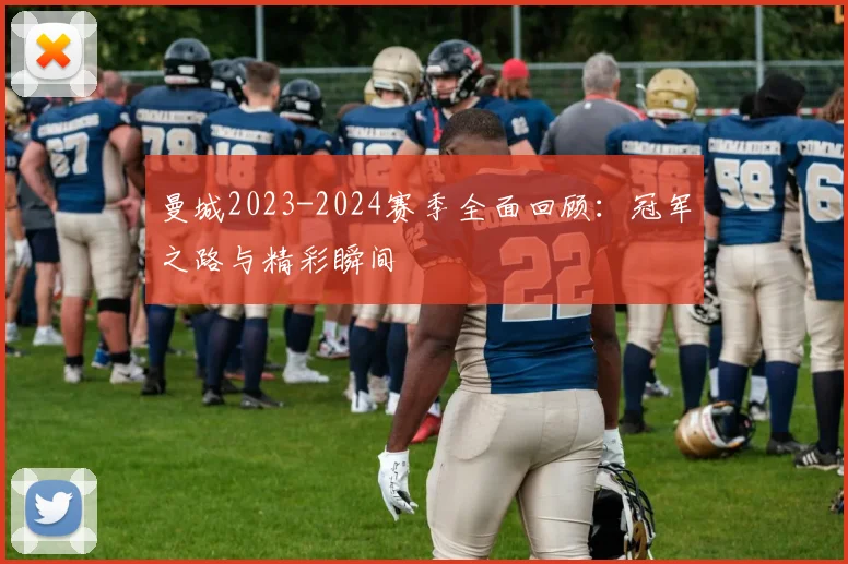 曼城2023-2024赛季全面回顾：冠军之路与精彩瞬间