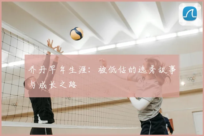 乔丹早年生涯:被低估的选秀故事与成长之路
