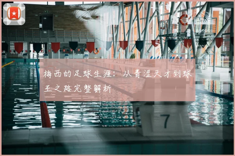 梅西的足球生涯：从青涩天才到球王之路完整解析