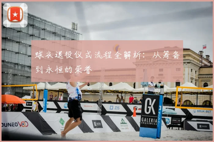 球衣退役仪式流程全解析：从筹备到永恒的荣誉