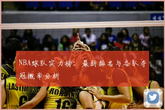 NBA球队实力榜:最新排名与各队夺冠概率分析