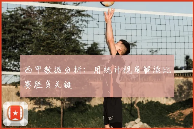 西甲数据分析:用统计视角解读比赛胜负关键